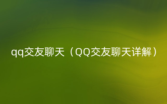 qq交友聊天（QQ交友聊天详解）