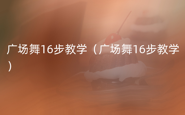 广场舞16步教学（广场舞16步教学）