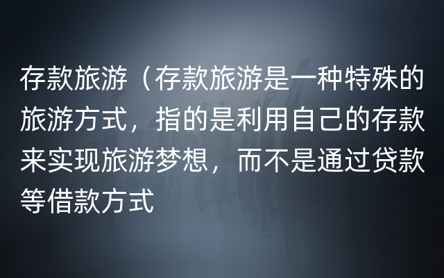 存款旅游（存款旅游是一种特殊的旅游方式，指的是利用自己的存款来实现旅游梦想，而不