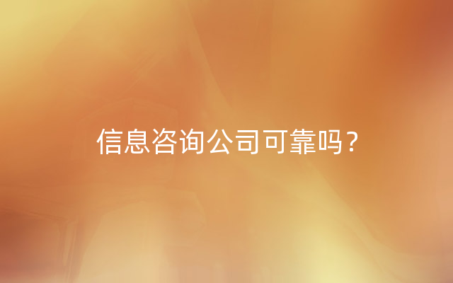 信息咨询公司可靠吗？