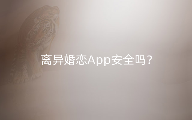 离异婚恋App安全吗？