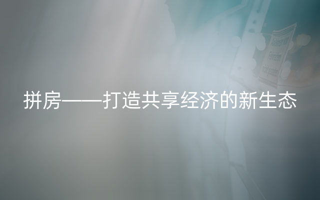 拼房——打造共享经济的新生态