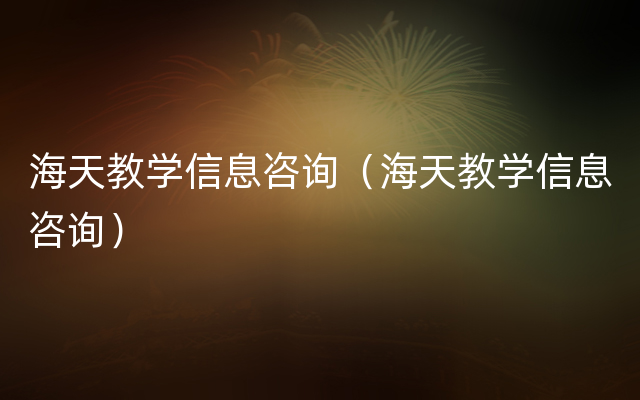 海天教学信息咨询（海天教学信息咨询）