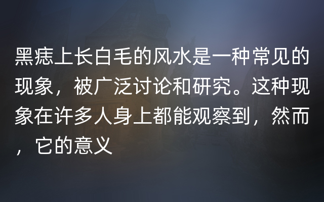 黑痣上长白毛的风水是一种常见的现象，被广泛讨论和研究。这种现象在许多人身上都能观