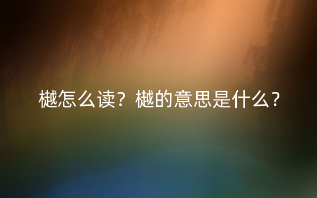 樾怎么读？樾的意思是什么？