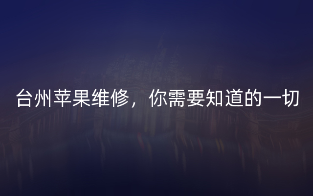 台州苹果维修，你需要知道的一切