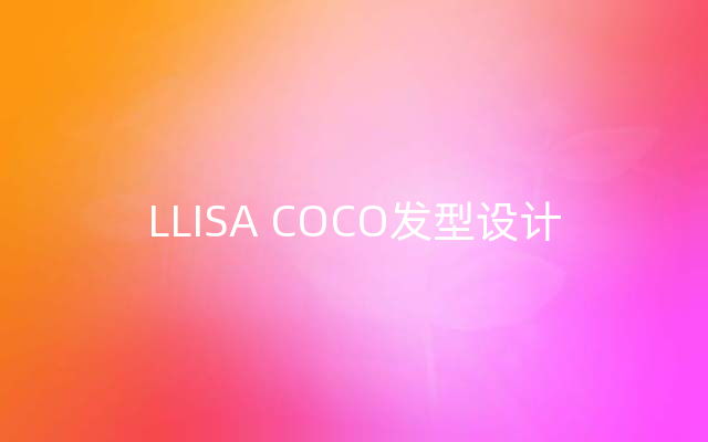 LLISA COCO发型设计