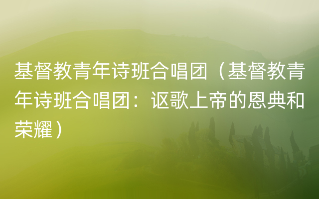 基督教青年诗班合唱团（基督教青年诗班合唱团：讴歌上帝的恩典和荣耀）