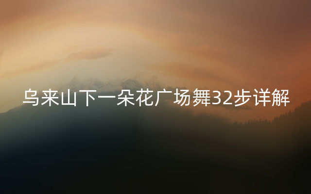 乌来山下一朵花广场舞32步详解