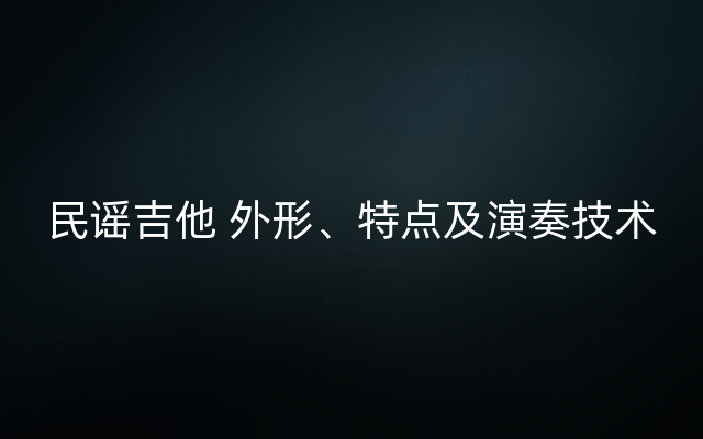 民谣吉他 外形、特点及演奏技术