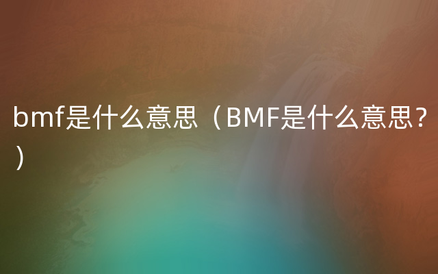 bmf是什么意思（BMF是什么意思？）