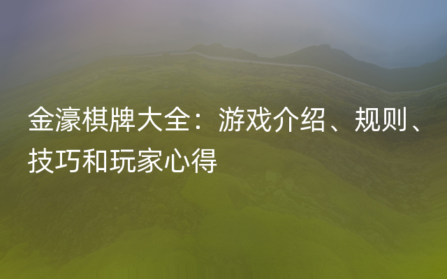 金濠棋牌大全：游戏介绍、规则、技巧和玩家心得