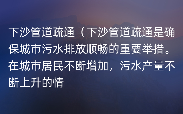 下沙管道疏通（下沙管道疏通是确保城市污水排放顺畅的重要举措。在城市居民不断增加，