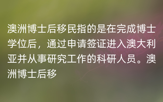 澳洲博士后移民指的是在完成博士学位后，通过申请签证进入澳大利亚并从事研究工作的科