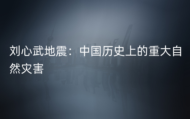 刘心武地震：中国历史上的重大自然灾害