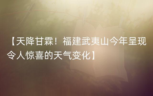 【天降甘霖！福建武夷山今年呈现令人惊喜的天气变