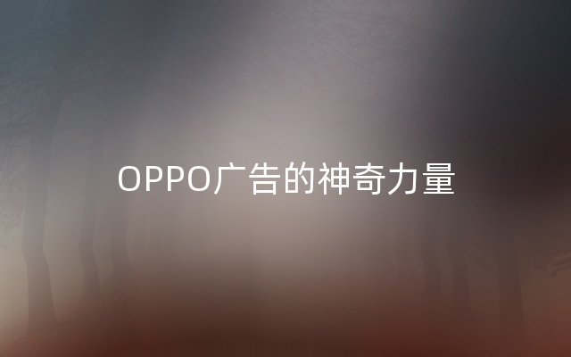 OPPO广告的神奇力量