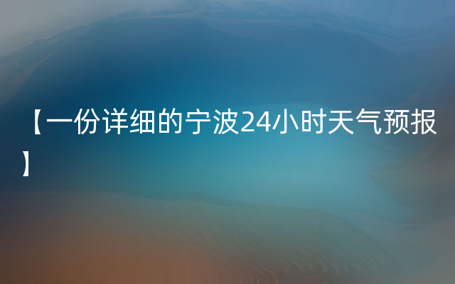 【一份详细的宁波24小时天气预报】