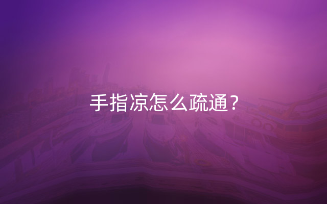 手指凉怎么疏通？