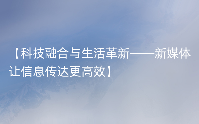 【科技融合与生活革新——新媒体让信息传达更高效】