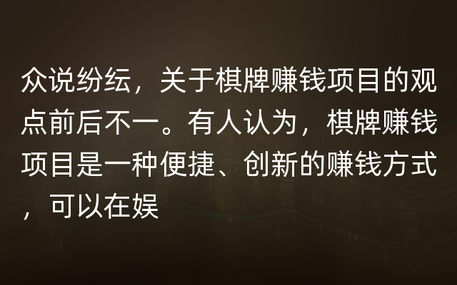 众说纷纭，关于棋牌赚钱项目的观点前后不一。有人认为，棋牌赚钱项目是一种便捷、创新