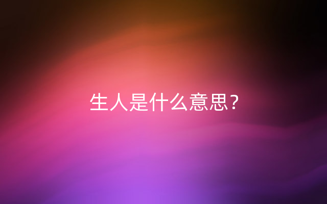 生人是什么意思？