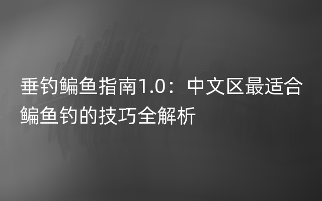 垂钓鳊鱼指南1.0：中文区最适合鳊鱼钓的技巧全解析