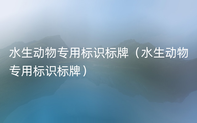 水生动物专用标识标牌（水生动物专用标识标牌）