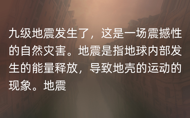 九级地震发生了，这是一场震撼性的自然灾害。地震是指地球内部发生的能量释放，导致地