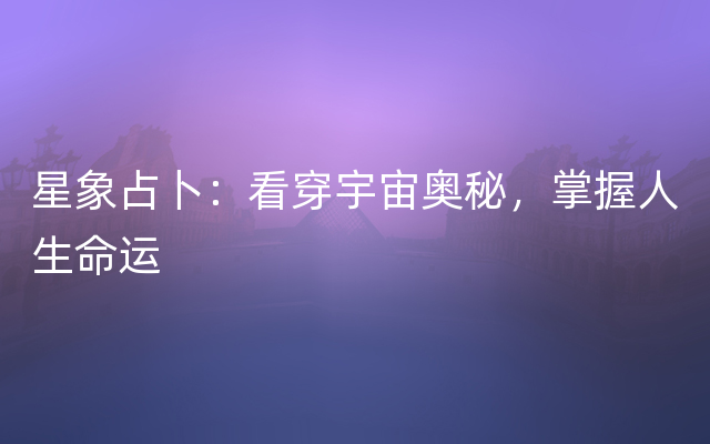 星象占卜：看穿宇宙奥秘，掌握人生命运