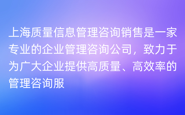 上海质量信息管理咨询销售是一家专业的企业管理咨