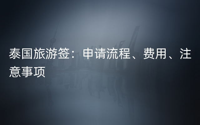 泰国旅游签：申请流程、费用、注意事项