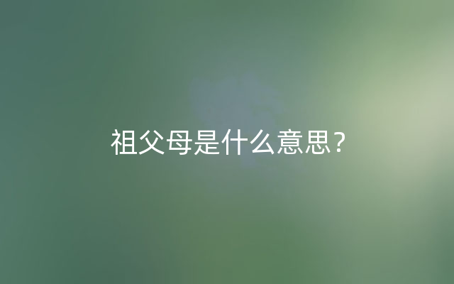 祖父母是什么意思？