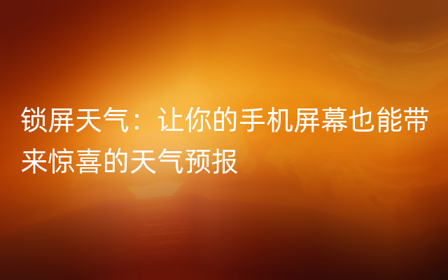 锁屏天气：让你的手机屏幕也能带来惊喜的天气预报