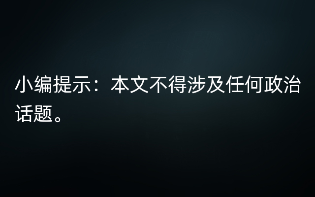 小编提示：本文不得涉及任何政治话题。