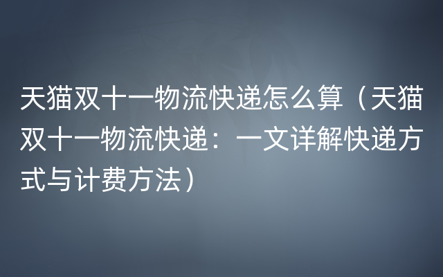 天猫双十一物流快递怎么算（天猫双十一物流快递：一文详解快递方式与计费方法）