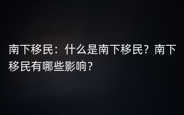 南下移民：什么是南下移民？南下移民有哪些影响？