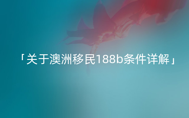 「关于澳洲移民188b条件详解」