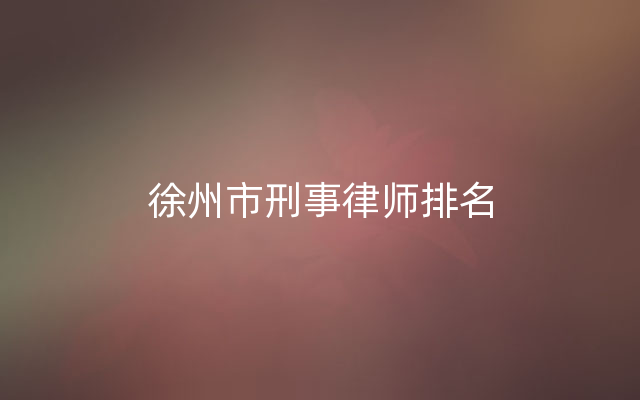 徐州市刑事律师排名