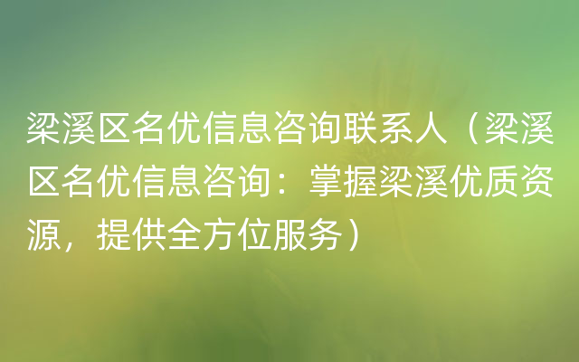 梁溪区名优信息咨询联系人（梁溪区名优信息咨询：掌握梁溪优质资源，提供全方位服务）