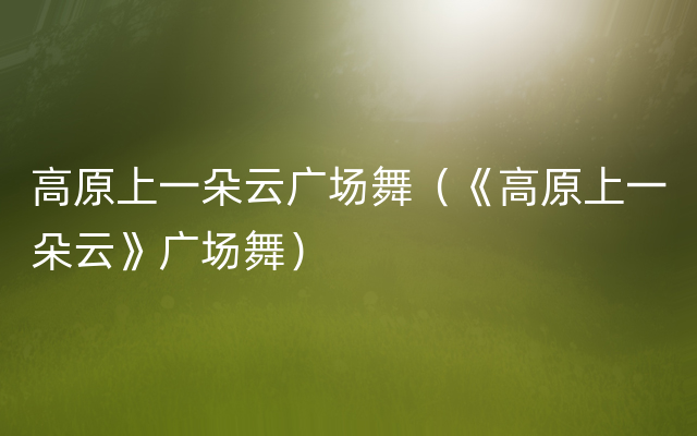 高原上一朵云广场舞（《高原上一朵云》广场舞）