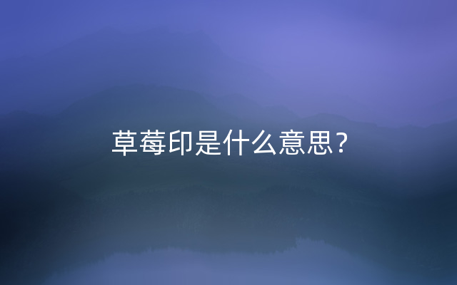 草莓印是什么意思？