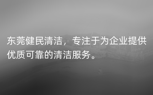 东莞健民清洁，专注于为企业提供优质可靠的清洁服务。