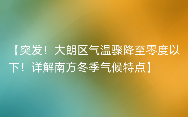 【突发！大朗区气温骤降至零度以下！详解南方冬季气候特点】