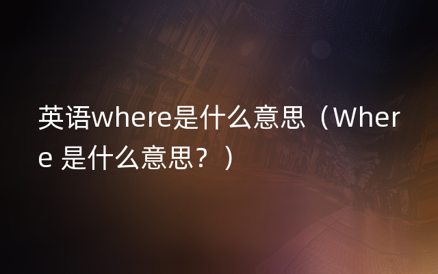 英语where是什么意思（Where 是什么意思？）