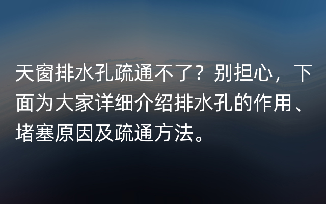 天窗排水孔疏通不了？别担心，下面为大家详细介绍排水孔的作用、堵塞原因及疏通方法。