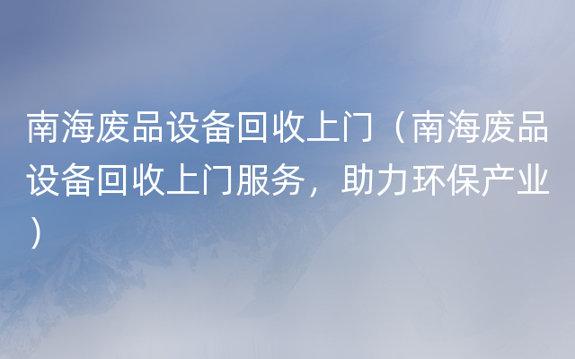 南海废品设备回收上门（南海废品设备回收上门服务，助力环保产业）