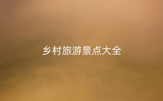 乡村旅游景点大全