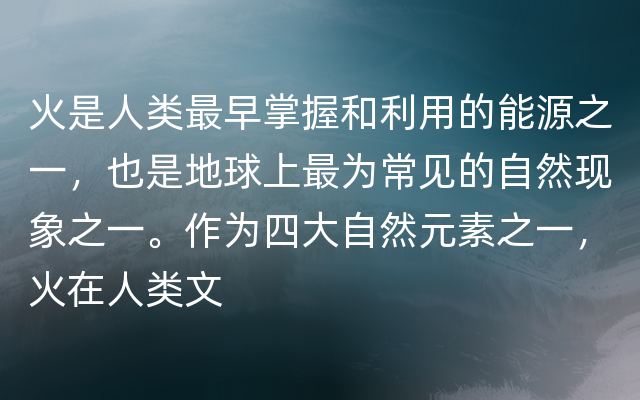 火是人类最早掌握和利用的能源之一，也是地球上最为常见的自然现象之一。作为四大自然