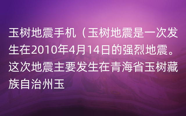 玉树地震手机（玉树地震是一次发生在2010年4月14日的强烈地震。这次地震主要发生在青